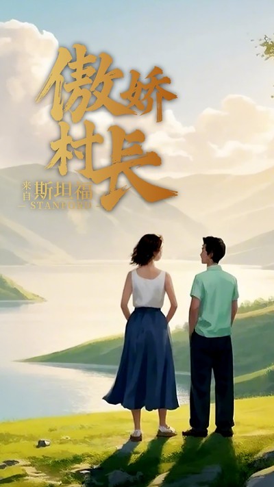 《傲娇村长来自斯坦福》短剧全剧呈现,超清画质畅享,后续已完结,一口气看完