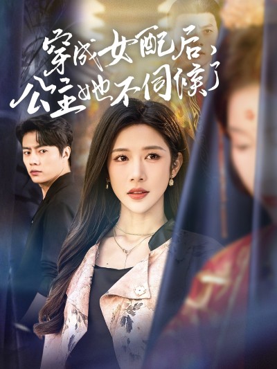 短剧《穿成女配后，公主她不伺候了》 全集免费在线，高清画质，大结局震撼揭晓