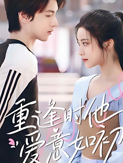 短剧《重逢时他爱意如初》 免费观看高清短剧，全集完整版在线无束缚
