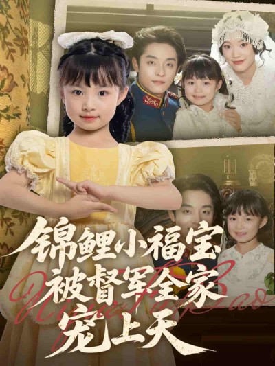 短剧《锦鲤小福宝被督军全家宠上天》 短剧全集在线，免费高清观看，大结局震撼来袭！