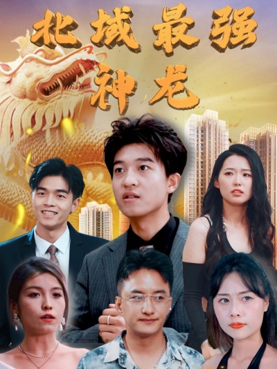 短剧《短剧《北域最强神龙》 短剧全集在线，免费高清观看，大结局震撼来袭！》 高清短剧全集免费在线，完整版观看更自由