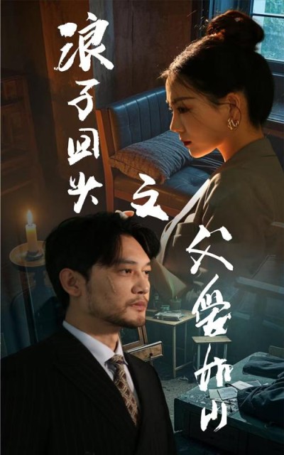 《浪子回头之父爱如山》短剧高清全集免费在线观看播放完整版
