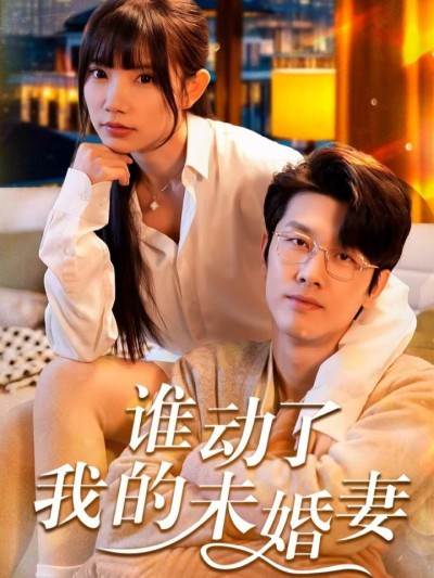 《谁动了我的未婚妻》短剧高清全集免费在线观看播放完整版