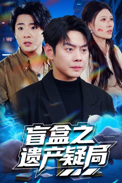 短剧《盲盒之遗产疑局》 免费观看高清全集，大结局震撼来袭