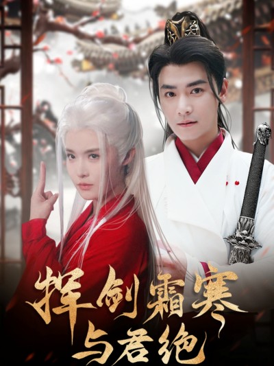 短剧《挥剑霜寒与君绝》 全集免费在线，高清画质，大结局揭晓