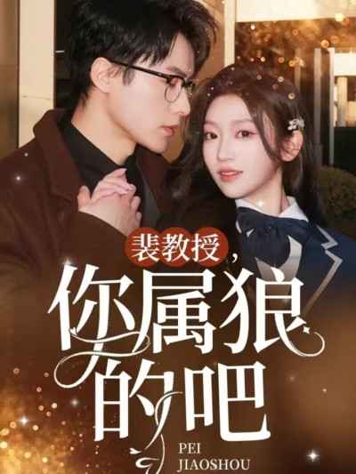 短剧《裴教授你属狼的吧》全剧呈现,超清画质畅享,后续已完结,一口气看完