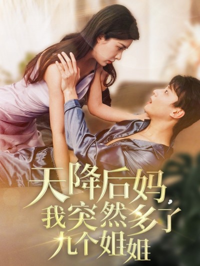 短剧《天降后妈，我突然多了九个姐姐》 全集免费在线，高清画质，大结局已完结
