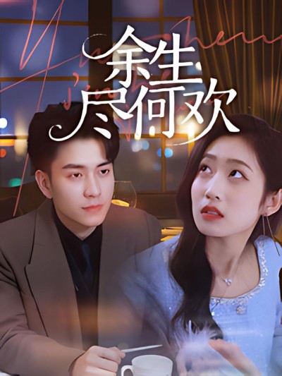 《余生何尽欢》短剧高清全集免费在线观看播放完整版