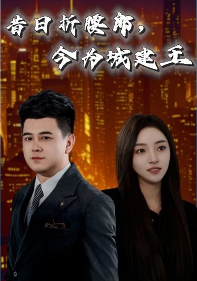 《昔日折腰郎今为城建王》短剧全剧呈现,超清画质畅享,后续已完结,一口气看完