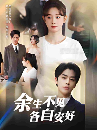 《余生不见各自安好》短剧高清全集免费在线观看播放完整版