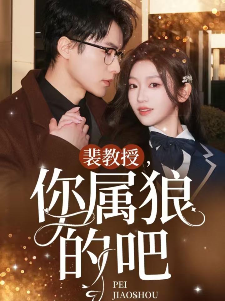 短剧《裴教授你属狼的吧》全剧呈现,超清画质畅享,后续已完结,一口气看完  第1张